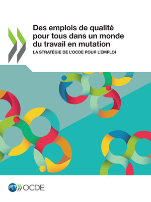 : Des emplois de qualité pour tous dans un monde du travail en mutation: La stratégie de l’OCDE pour l'emploi
