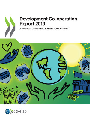 Development Co-operation Report: Development Co-operation Report 2019: A Fairer, Greener, Safer Tomorrow