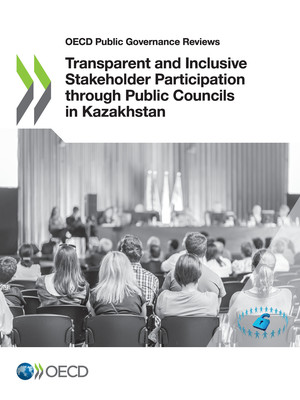 OECD Public Governance Reviews: Transparent and Inclusive Stakeholder Participation through Public Councils in Kazakhstan: 